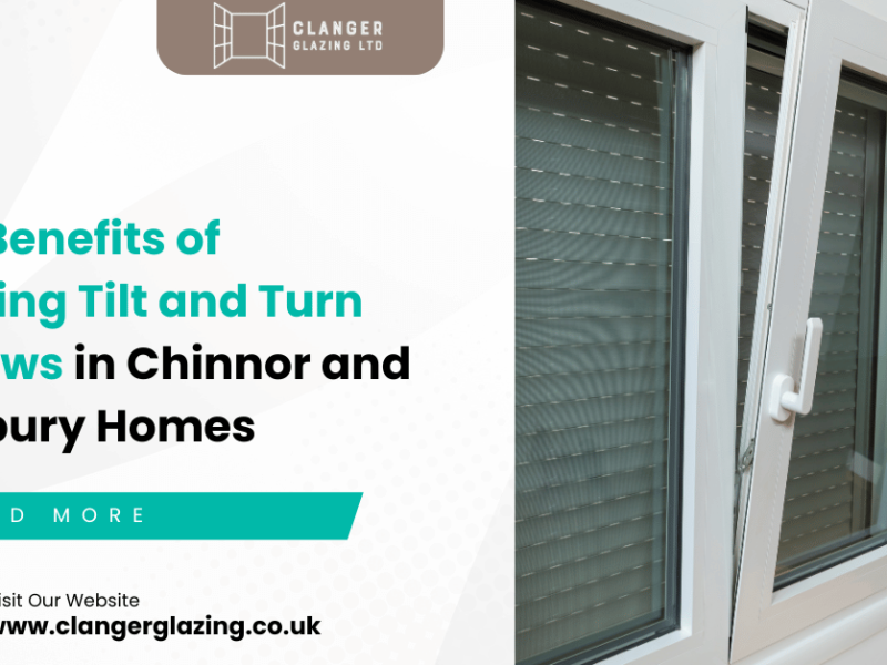Top 7 Benefits of Installing Tilt and Turn Windows in Chinnor and Aylesbury Homes